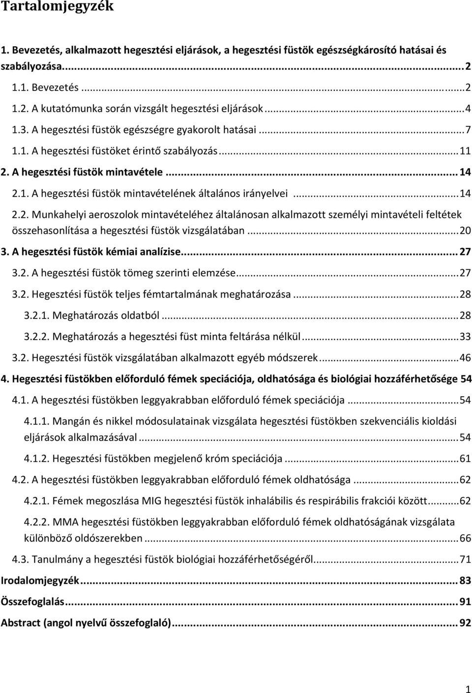 .. 14 2.2. Munkahelyi aeroszolok mintavételéhez általánosan alkalmazott személyi mintavételi feltétek összehasonlítása a hegesztési füstök vizsgálatában... 20 3. A hegesztési füstök kémiai analízise.