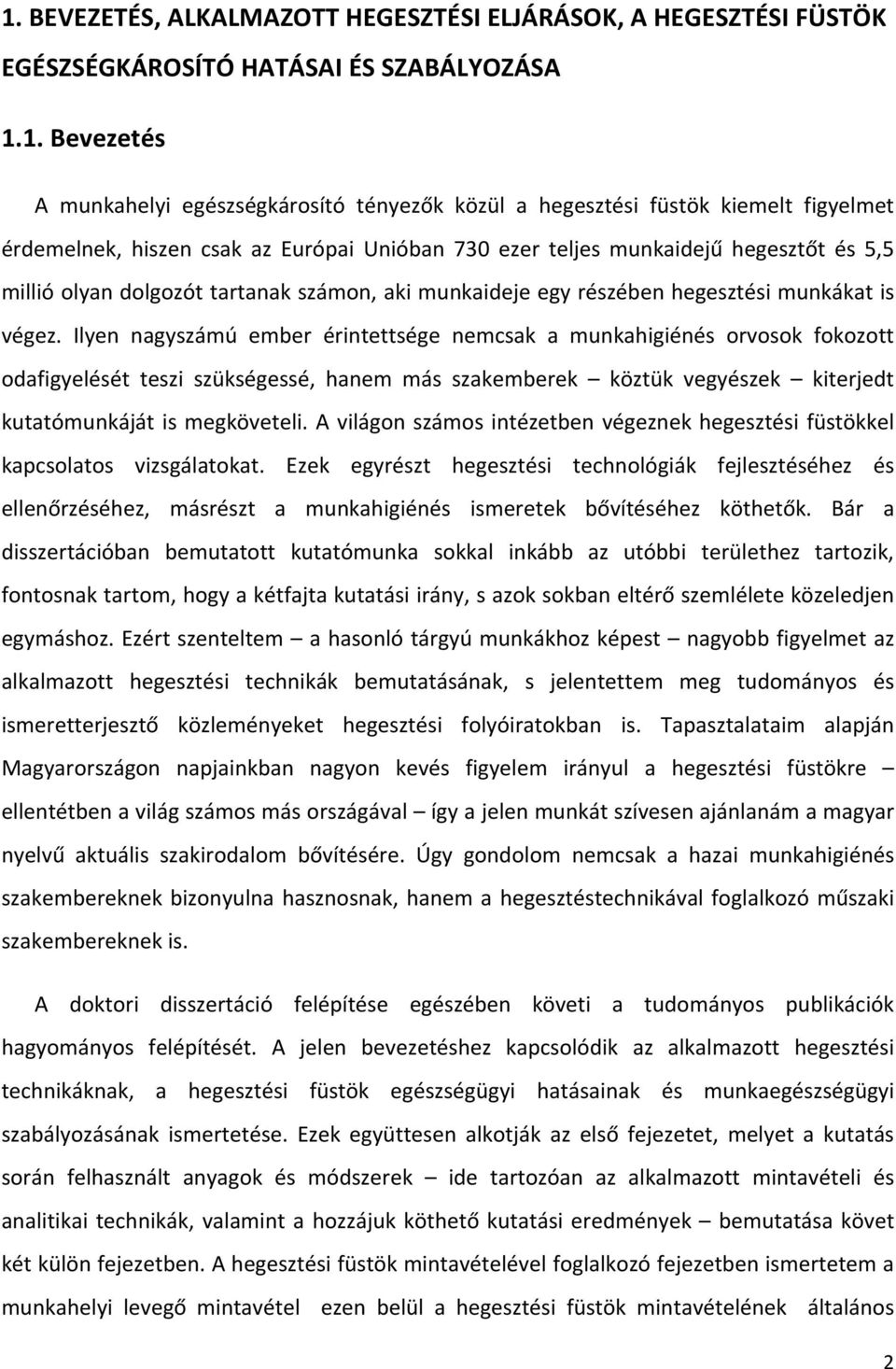 Ilyen nagyszámú ember érintettsége nemcsak a munkahigiénés orvosok fokozott odafigyelését teszi szükségessé, hanem más szakemberek köztük vegyészek kiterjedt kutatómunkáját is megköveteli.
