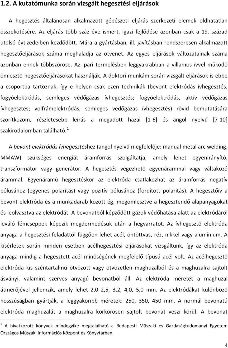 javításban rendszeresen alkalmazott hegesztőeljárások száma meghaladja az ötvenet. Az egyes eljárások változatainak száma azonban ennek többszöröse.