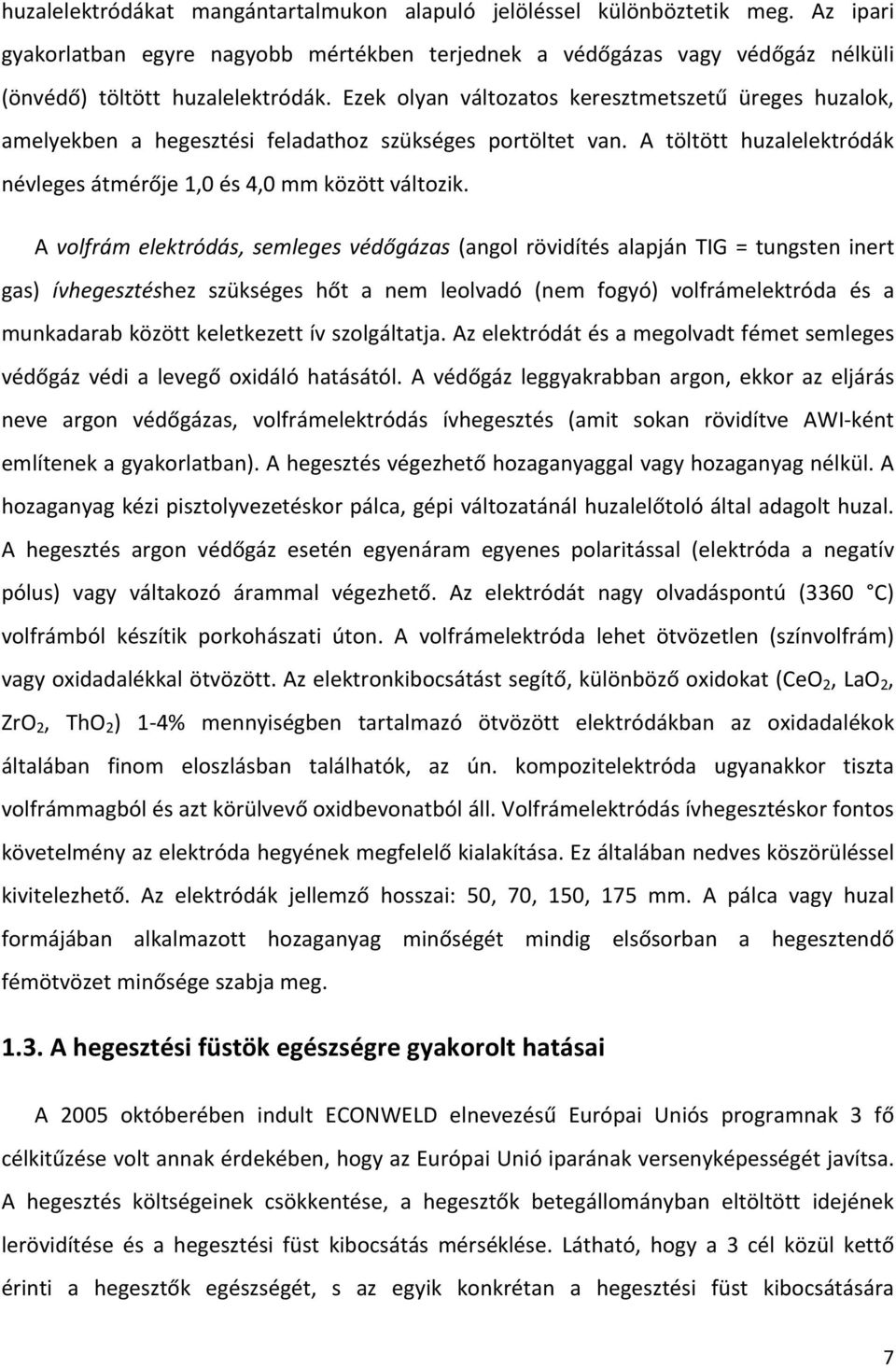 A volfrám elektródás, semleges védőgázas (angol rövidítés alapján TIG = tungsten inert gas) ívhegesztéshez szükséges hőt a nem leolvadó (nem fogyó) volfrámelektróda és a munkadarab között keletkezett