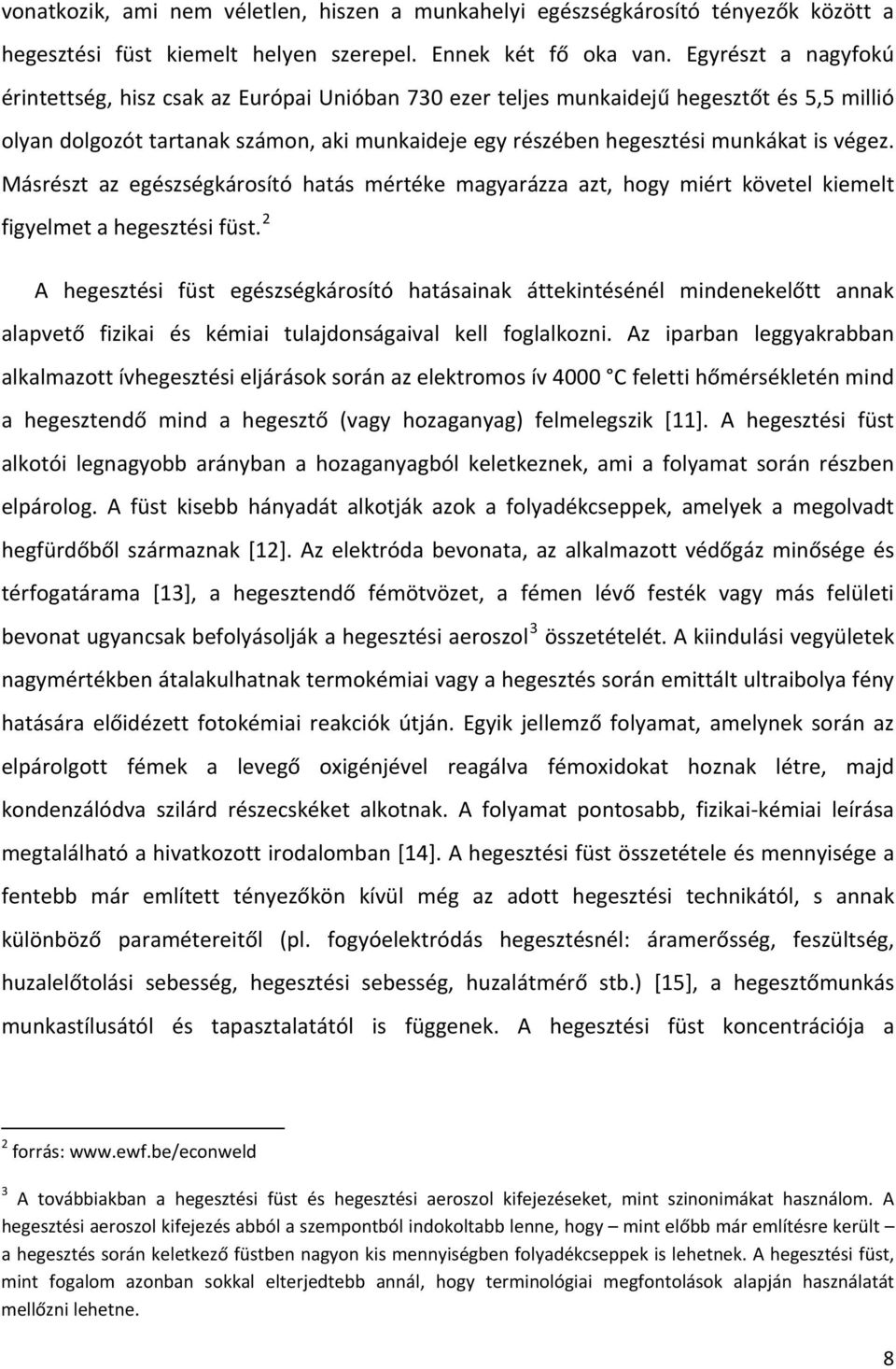 végez. Másrészt az egészségkárosító hatás mértéke magyarázza azt, hogy miért követel kiemelt figyelmet a hegesztési füst.