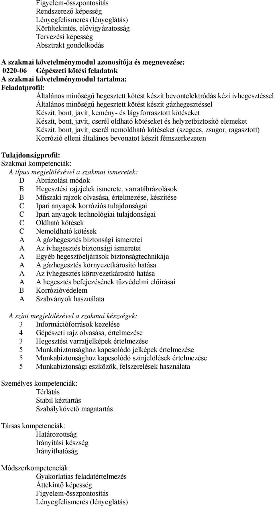 hegesztett kötést készít gázhegesztéssel Készít, bont, javít, kemény- és lágyforrasztott kötéseket Készít, bont, javít, cserél oldható kötéseket és helyzetbiztosító elemeket Készít, bont, javít,