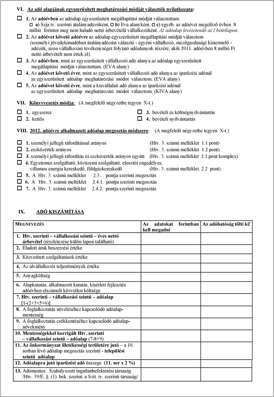 Az adóévet követő adóévre az adóalap egyszerűsített megállapítási módját választom (személyi jövedelemadóban átalányadózást választó - egyéni vállalkozó, mezőgazdasági kistermelő - adózók, azon