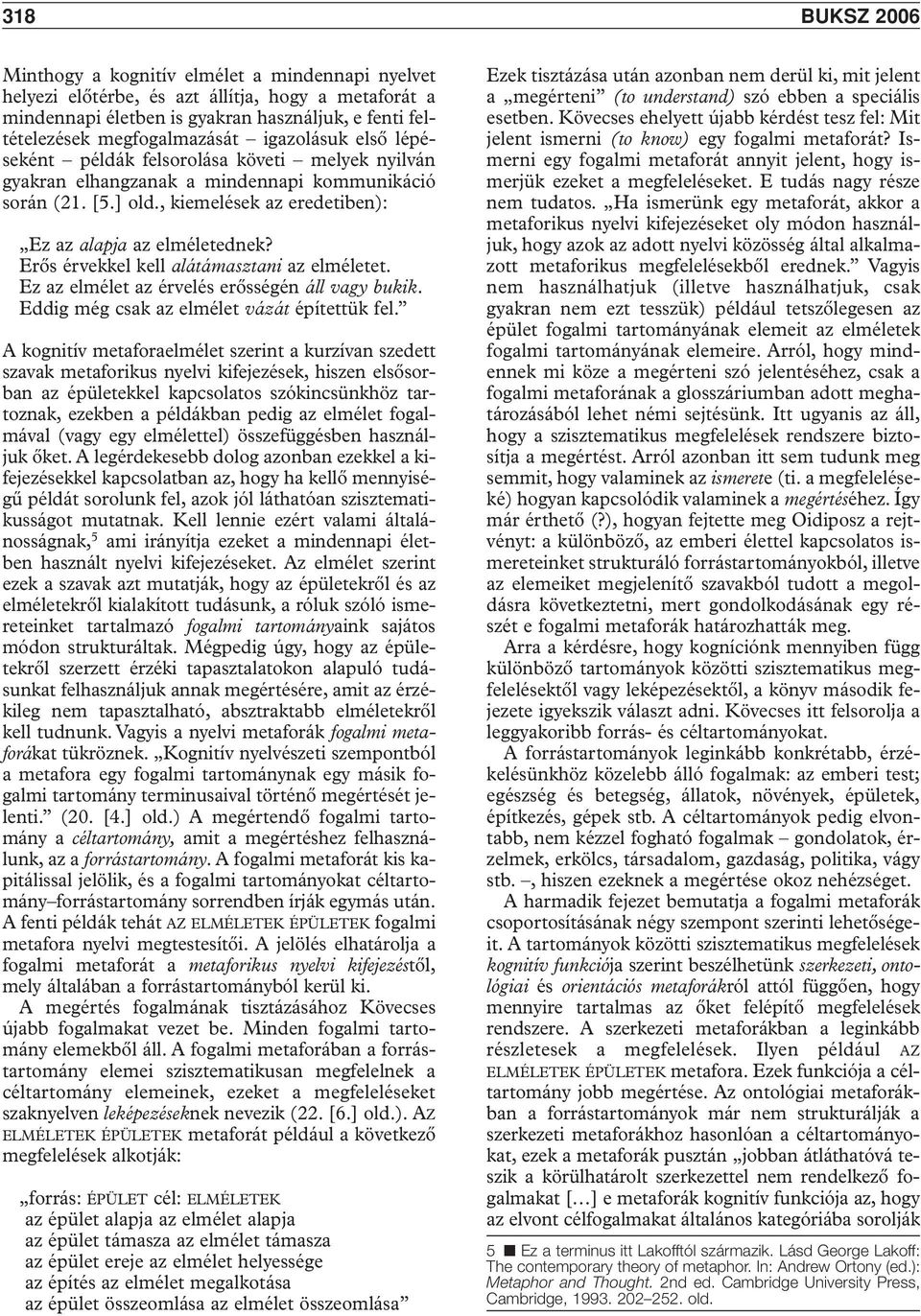 Erôs érvekkel kell alátámasztani az elméletet. Ez az elmélet az érvelés erôsségén áll vagy bukik. Eddig még csak az elmélet vázát építettük fel.