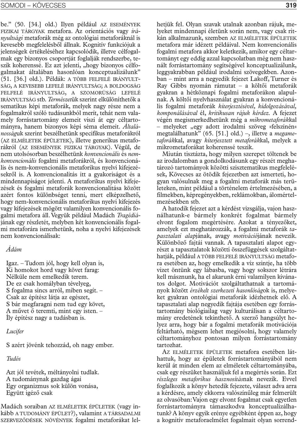 Kognitív funkciójuk a jelenségek értékeléséhez kapcsolódik, illetve célfogalmak egy bizonyos csoportját foglalják rendszerbe, teszik koherenssé.