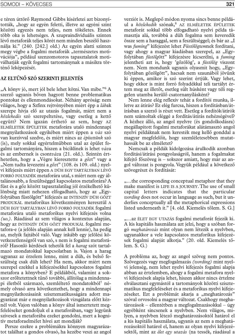 ) Az egyén alatti szinten megy végbe a fogalmi metaforák természetes motivációja, például szenzomotoros tapasztalatok motiválhatják egyik fogalmi tartománynak a másikra történô leképezését.
