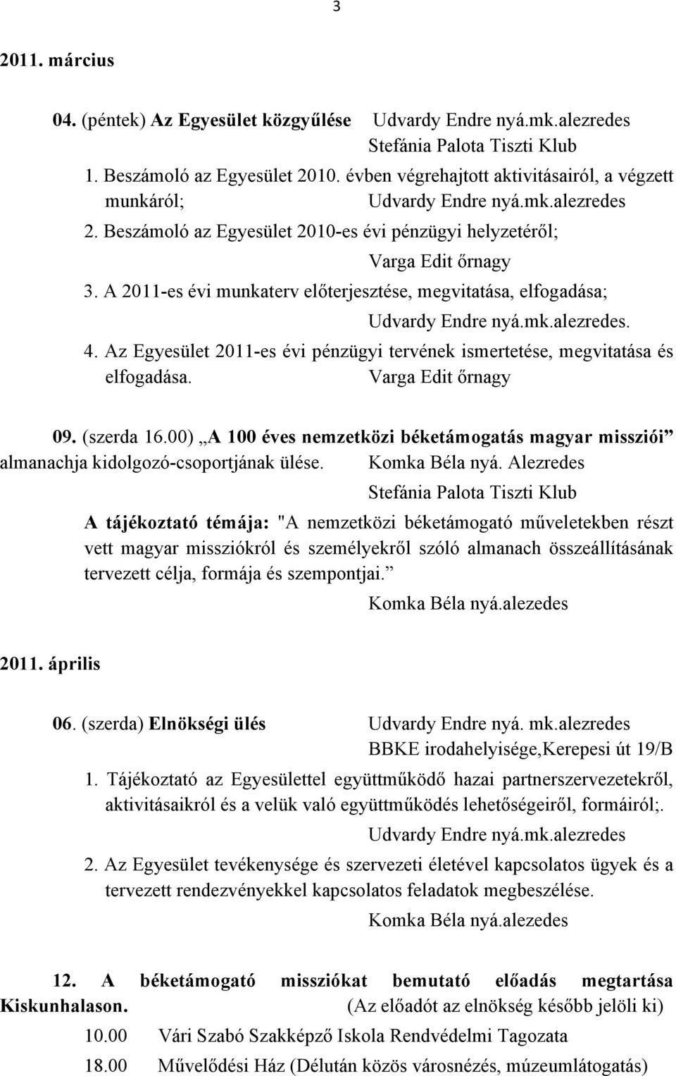 Az Egyesület 2011-es évi pénzügyi tervének ismertetése, megvitatása és elfogadása. 09. (szerda 16.