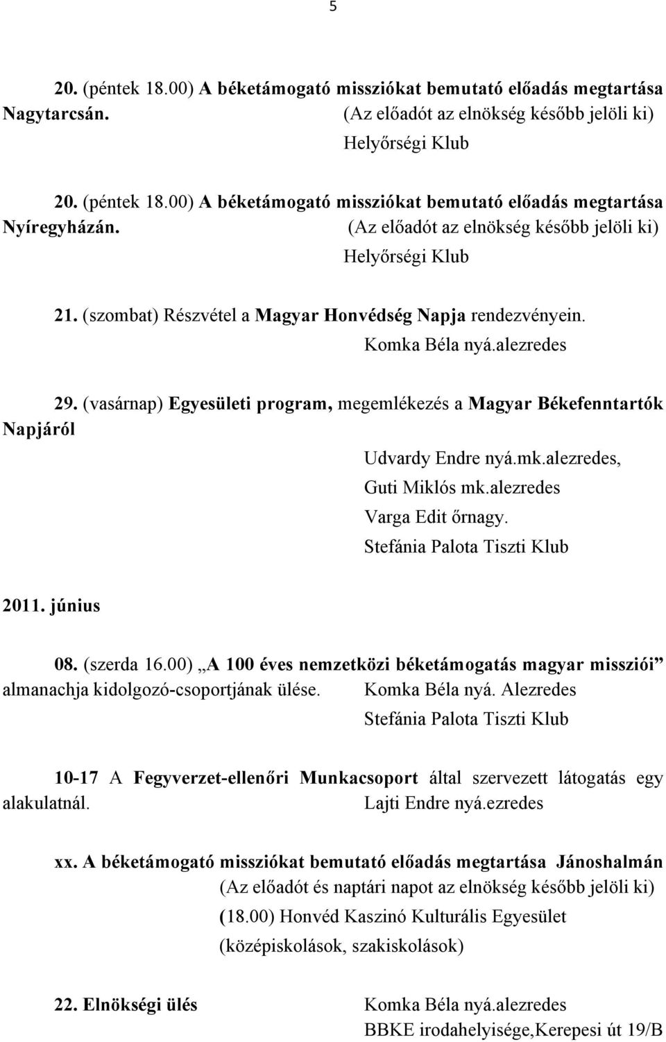 (vasárnap) Egyesületi program, megemlékezés a Magyar Békefenntartók Napjáról, Guti Miklós mk.alezredes. 2011. június 08. (szerda 16.