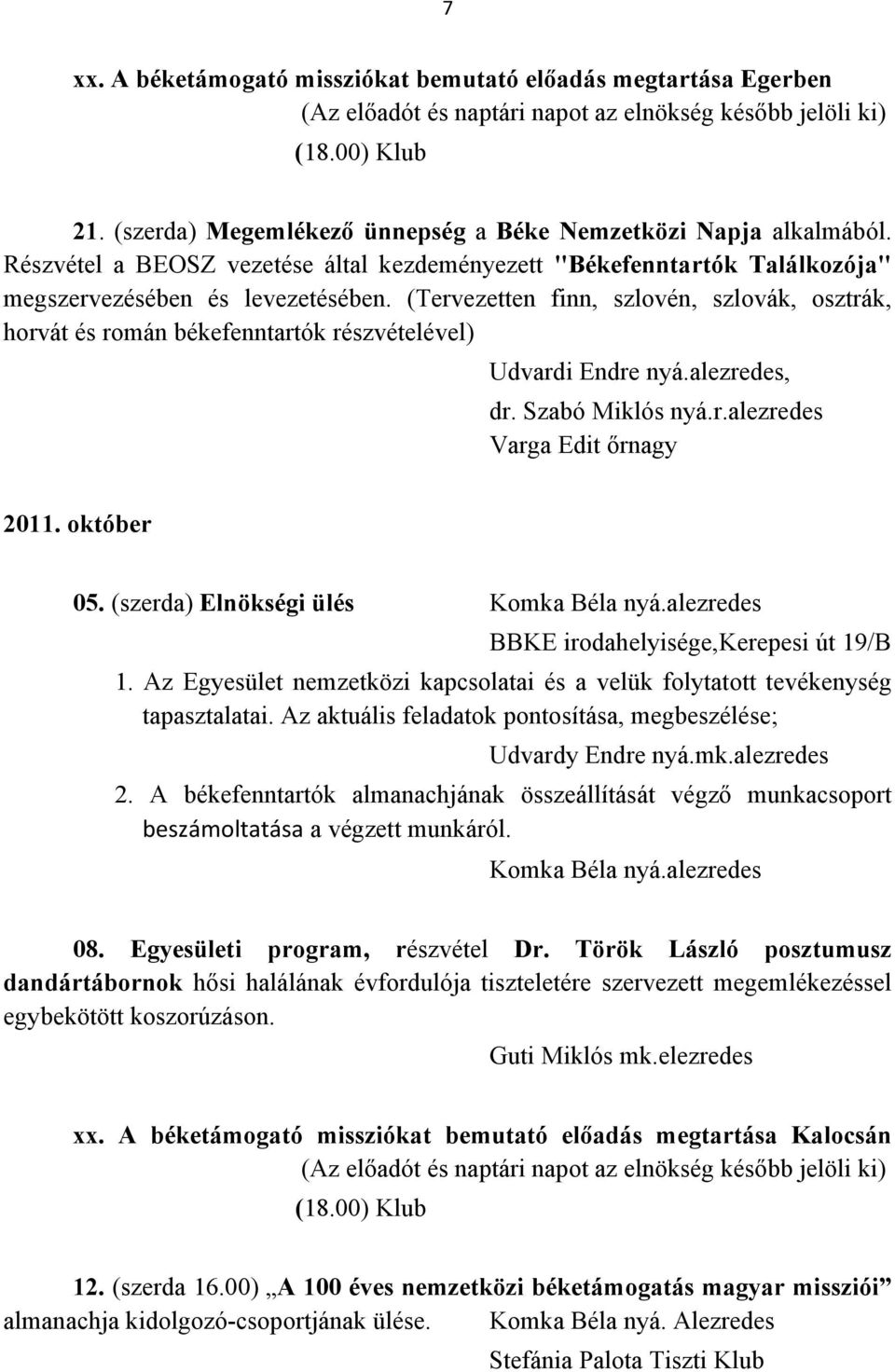 (Tervezetten finn, szlovén, szlovák, osztrák, horvát és román békefenntartók részvételével) Udvardi Endre nyá.alezredes, dr. Szabó Miklós nyá.r.alezredes 2011. október 05. (szerda) Elnökségi ülés 1.