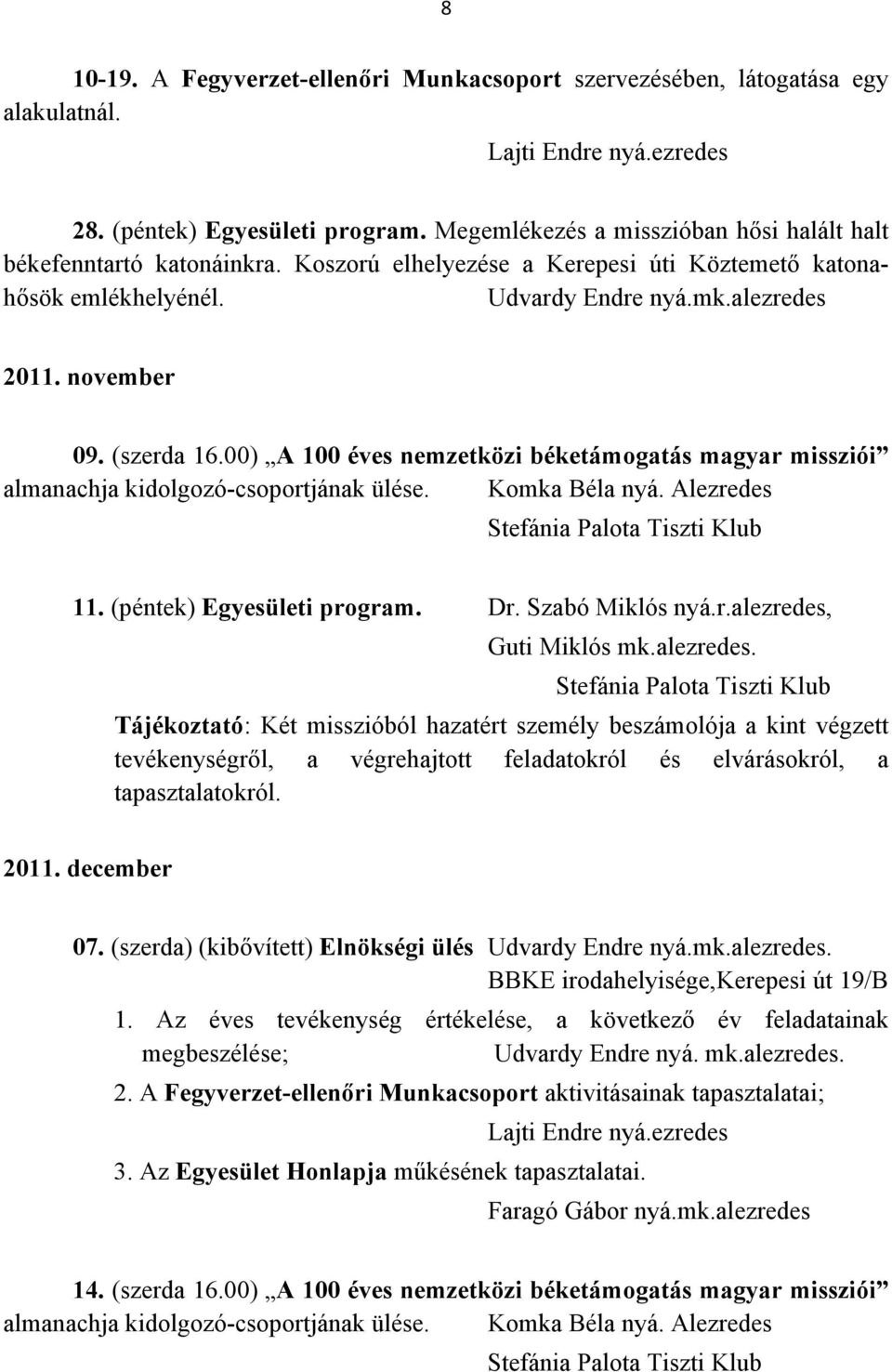 00) A 100 éves nemzetközi béketámogatás magyar missziói 11. (péntek) Egyesületi program. Dr. Szabó Miklós nyá.r.alezredes,