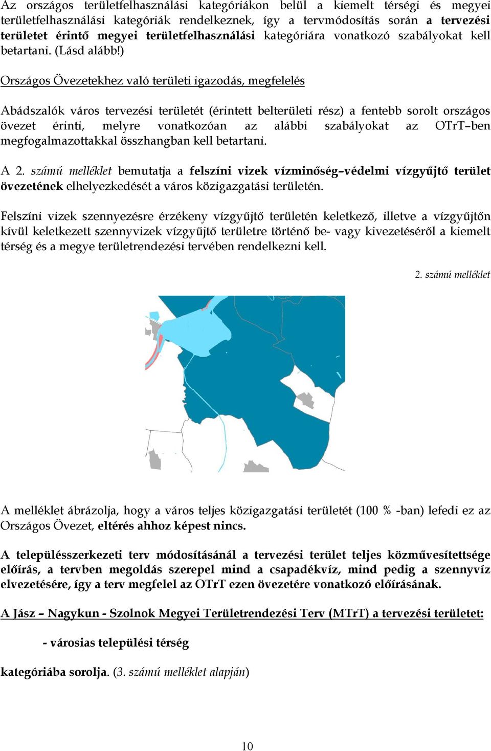 ) Országos Övezetekhez való területi igazodás, megfelelés Abádszalók város tervezési területét (érintett belterületi rész) a fentebb sorolt országos övezet érinti, melyre vonatkozóan az alábbi