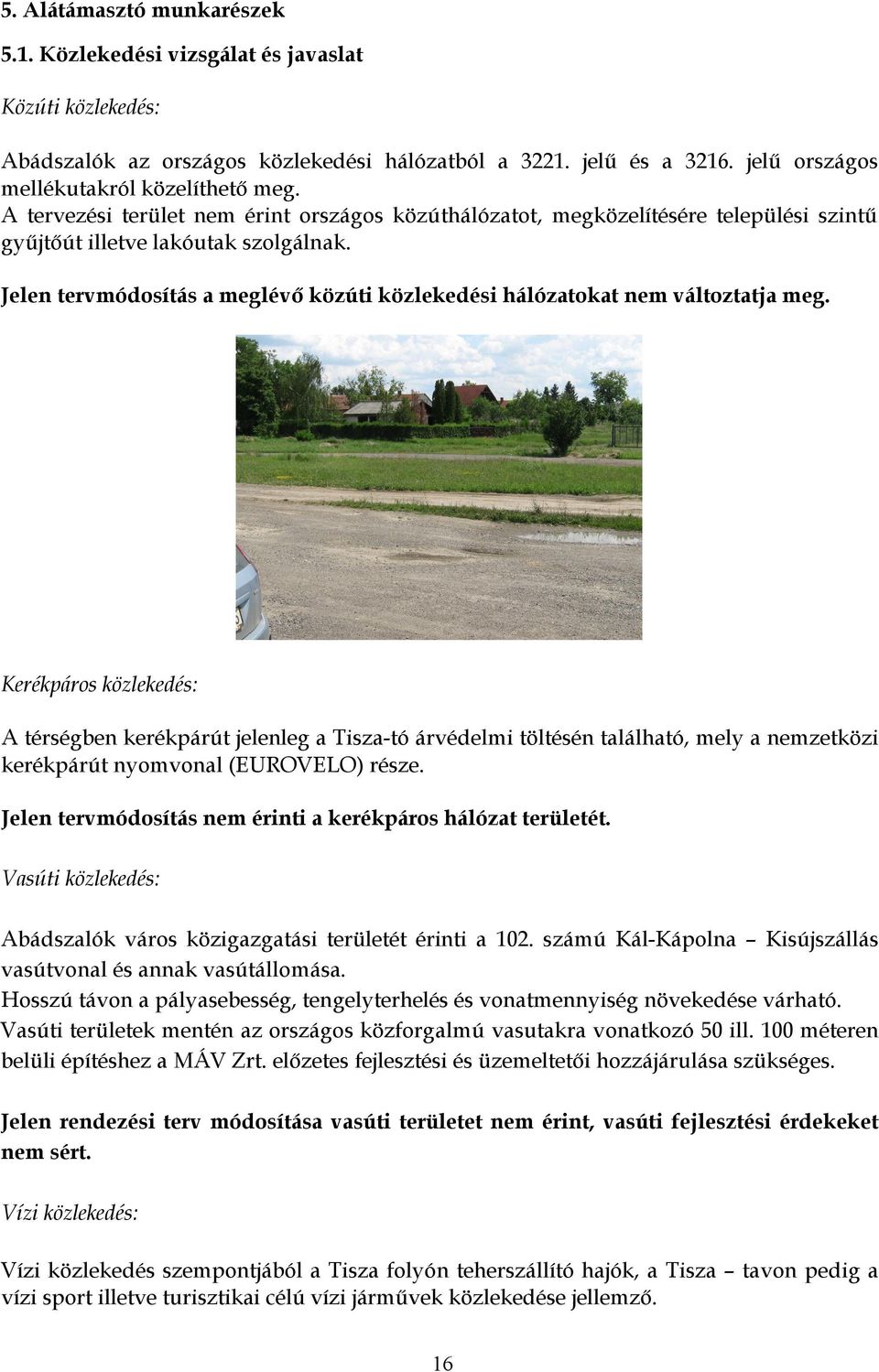 Jelen tervmódosítás a meglévő közúti közlekedési hálózatokat nem változtatja meg.
