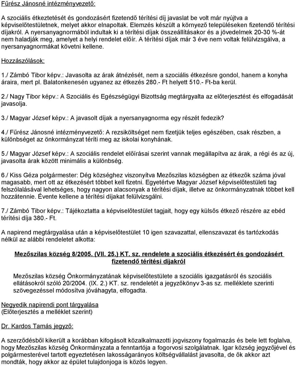 A nyersanyagnormából indultak ki a térítési díjak összeállításakor és a jövedelmek 20-30 %-át nem haladják meg, amelyet a helyi rendelet előír.