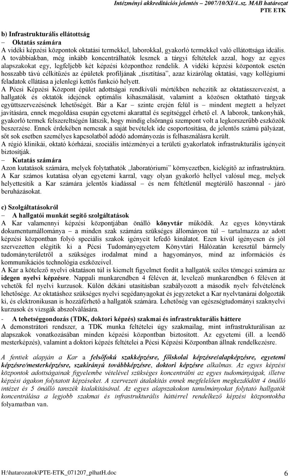 A vidéki képzési központok esetén hosszabb távú célkitűzés az épületek profiljának tisztítása, azaz kizárólag oktatási, vagy kollégiumi feladatok ellátása a jelenlegi kettős funkció helyett.