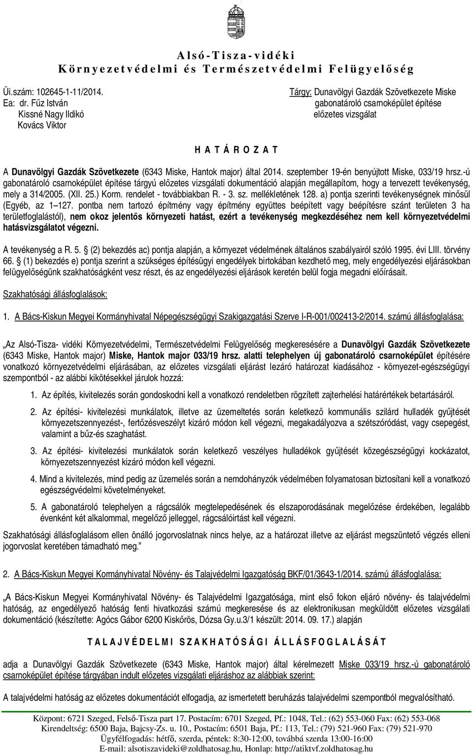 szeptember 19-én benyújtott Miske, 033/19 hrsz.-ú gabonatároló csarnoképület építése tárgyú el zetes vizsgálati dokumentáció alapján megállapítom, hogy a tervezett tevékenység, mely a 314/2005. (XII.