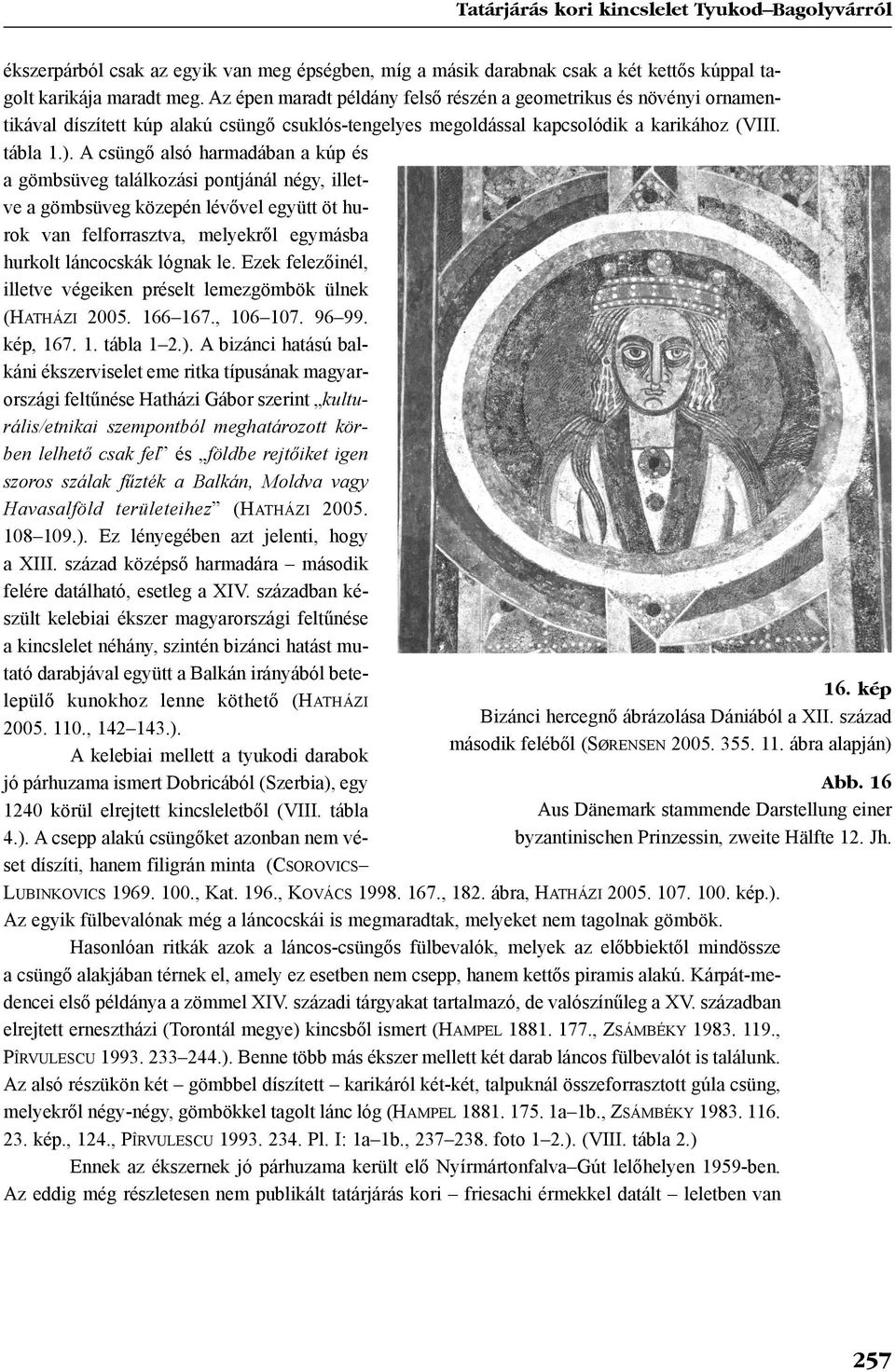 A csüngõ alsó harmadában a kúp és a gömbsüveg találkozási pontjánál négy, illetve a gömbsüveg közepén lévõvel együtt öt hurok van felforrasztva, melyekrõl egymásba hurkolt láncocskák lógnak le.