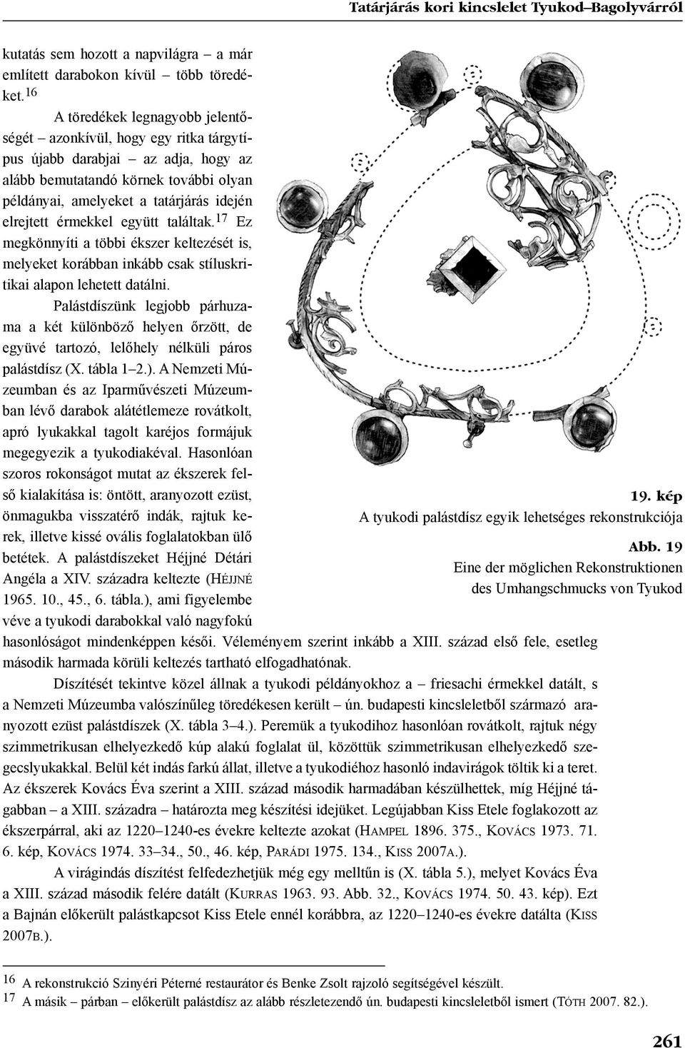 érmekkel együtt találtak. 17 Ez megkönnyíti a többi ékszer keltezését is, melyeket korábban inkább csak stíluskritikai alapon lehetett datálni.