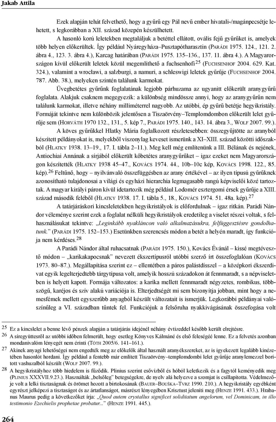 , 123. 3. ábra 4.), Karcag határában (PARÁDI 1975. 135 136., 137. 11. ábra 4.). A Magyarországon kívül elõkerült leletek közül megemlíthetõ a fuchsenhofi 25 (FUCHSENHOF 2004. 629. Kat. 324.
