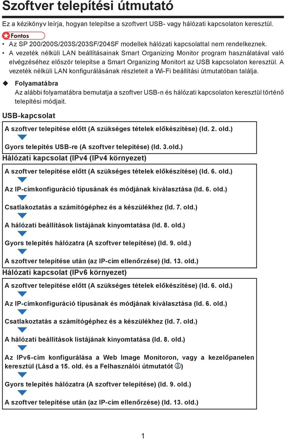 A vezeték nélküli LAN beállításainak Smart Organizing Monitor program használatával való elvégzéséhez először telepítse a Smart Organizing Monitort az USB kapcsolaton keresztül.