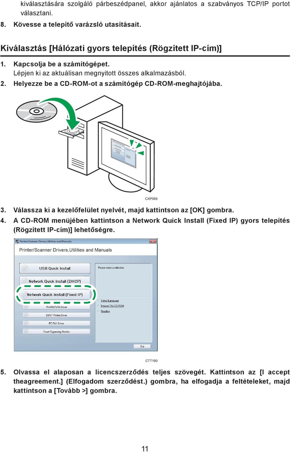 Helyezze be a CD-ROM-ot a számítógép CD-ROM-meghajtójába. CXP066 3. Válassza ki a kezelőfelület nyelvét, majd kattintson az [OK] gombra. 4.