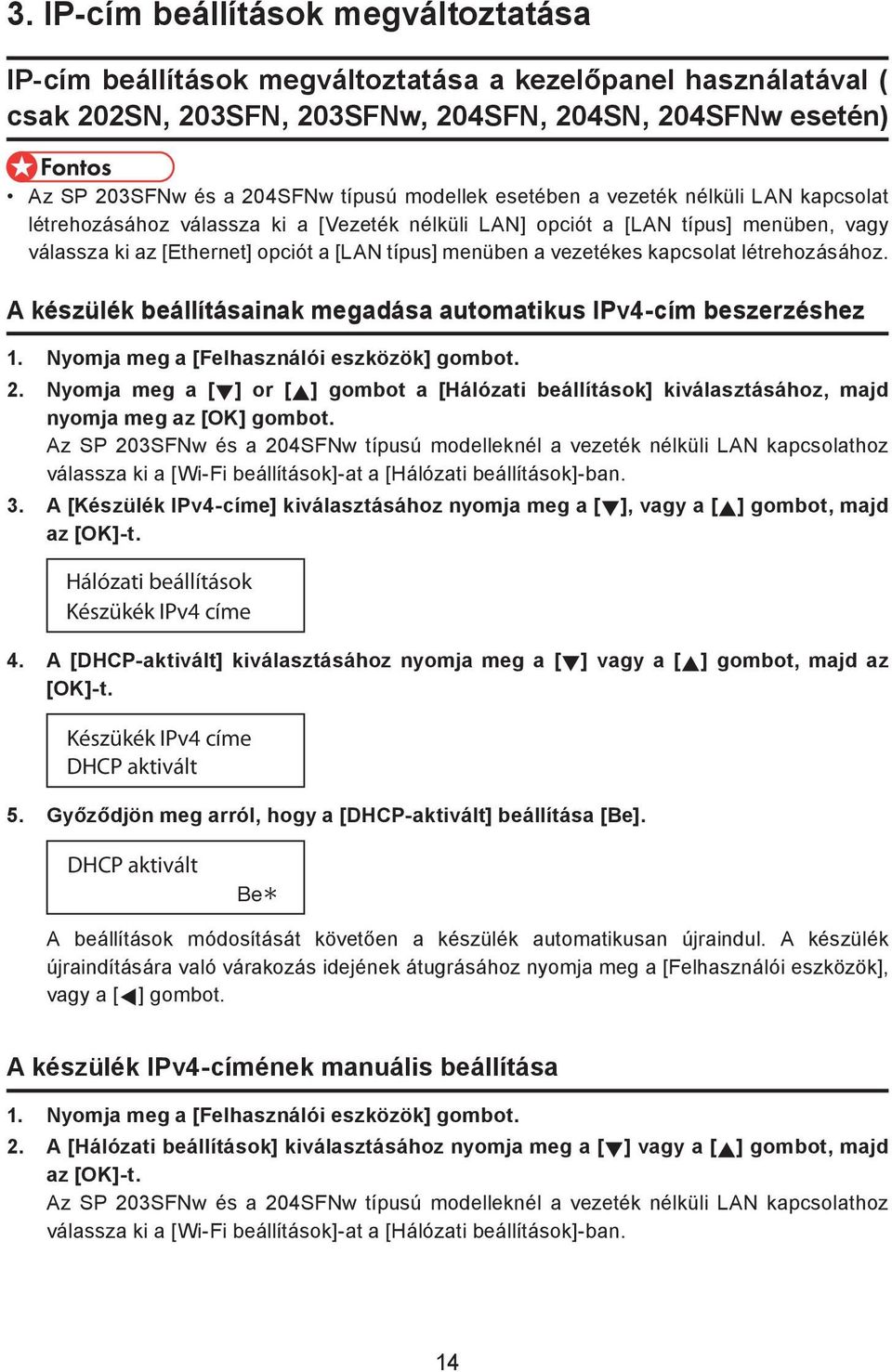 vezetékes kapcsolat létrehozásához. A készülék beállításainak megadása automatikus IPv4-cím beszerzéshez 1. Nyomja meg a [Felhasználói eszközök] gombot. 2.