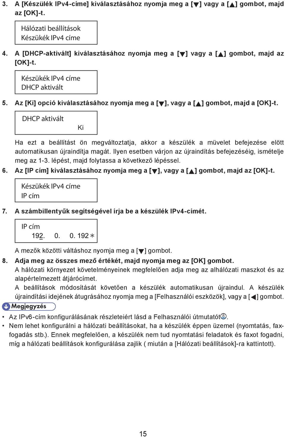 Az [Ki] opció kiválasztásához nyomja meg a [ ], vagy a [ ] gombot, majd a [OK]-t.