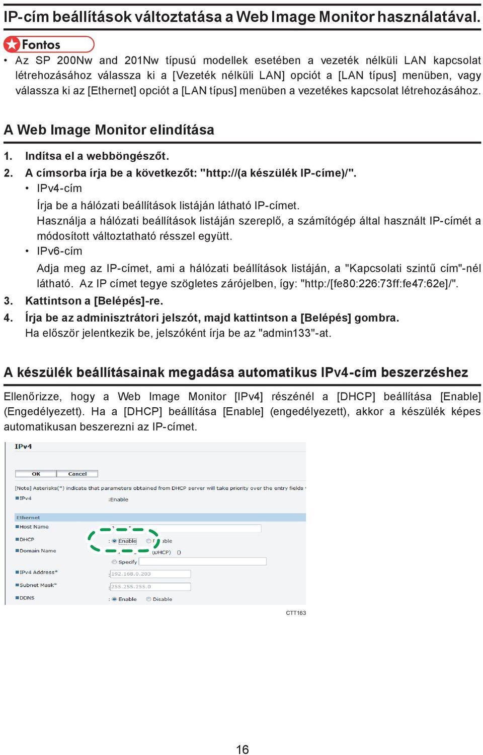 [LAN típus] menüben a vezetékes kapcsolat létrehozásához. A Web Image Monitor elindítása 1. Indítsa el a webböngészőt. 2. A címsorba írja be a következőt: "http://(a készülék IP-címe)/".