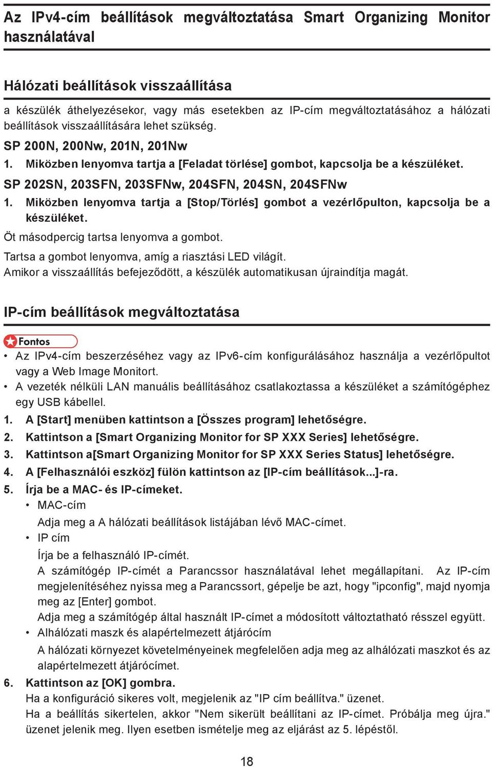 SP 202SN, 203SFN, 203SFNw, 204SFN, 204SN, 204SFNw 1. Miközben lenyomva tartja a [Stop/Törlés] gombot a vezérlőpulton, kapcsolja be a készüléket. Öt másodpercig tartsa lenyomva a gombot.