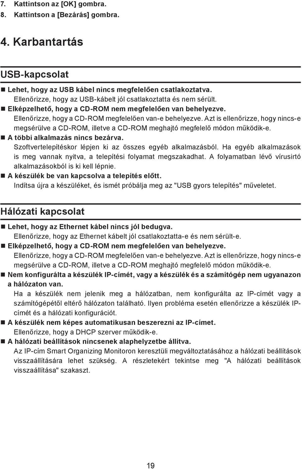 Azt is ellenőrizze, hogy nincs-e megsérülve a CD-ROM, illetve a CD-ROM meghajtó megfelelő módon működik-e. A többi alkalmazás nincs bezárva.