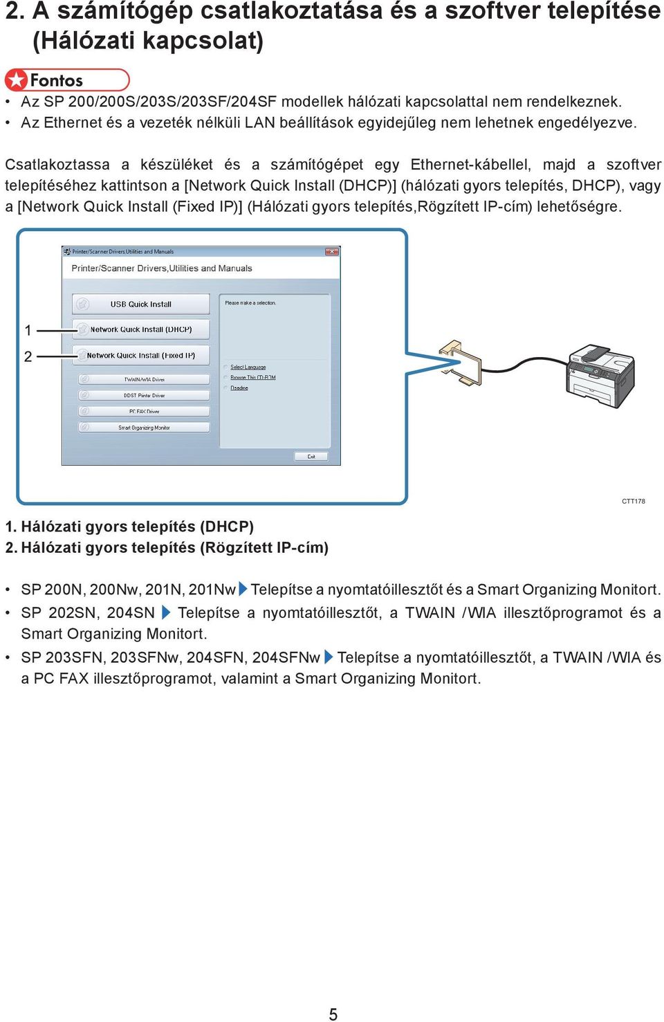 Csatlakoztassa a készüléket és a számítógépet egy Ethernet-kábellel, majd a szoftver telepítéséhez kattintson a [Network Quick Install (DHCP)] (hálózati gyors telepítés, DHCP), vagy a [Network Quick