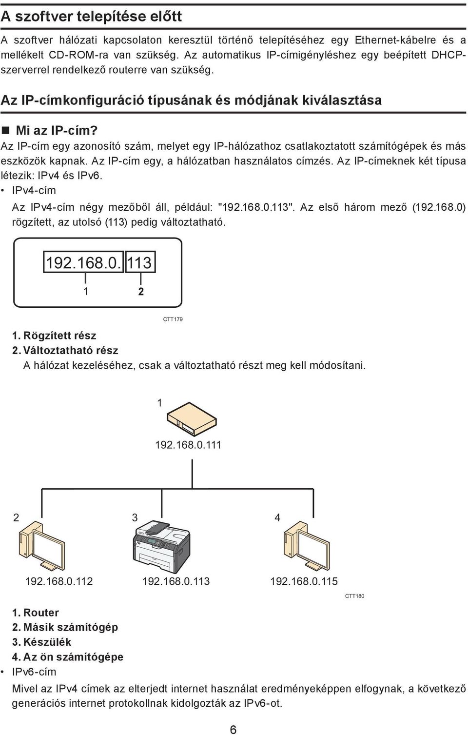 Az IP-cím egy azonosító szám, melyet egy IP-hálózathoz csatlakoztatott számítógépek és más eszközök kapnak. Az IP-cím egy, a hálózatban használatos címzés.