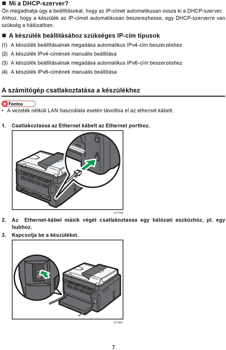 A készülék beállításához szükséges IP-cím típusok (1) A készülék beállításainak megadása automatikus IPv4-cím beszerzéshez (2) A készülék IPv4-címének manuális beállítása (3) A készülék