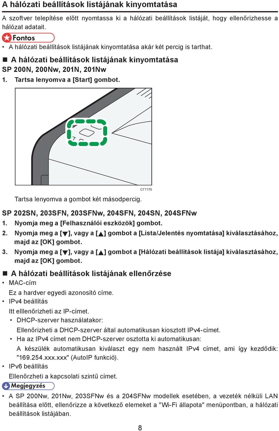 Tartsa lenyomva a gombot két másodpercig. CTT175 SP 202SN, 203SFN, 203SFNw, 204SFN, 204SN, 204SFNw 1. Nyomja meg a [Felhasználói eszközök] gombot. 2. Nyomja meg a [ ], vagy a [ ] gombot a [Lista/Jelentés nyomtatása] kiválasztásához, majd az [OK] gombot.