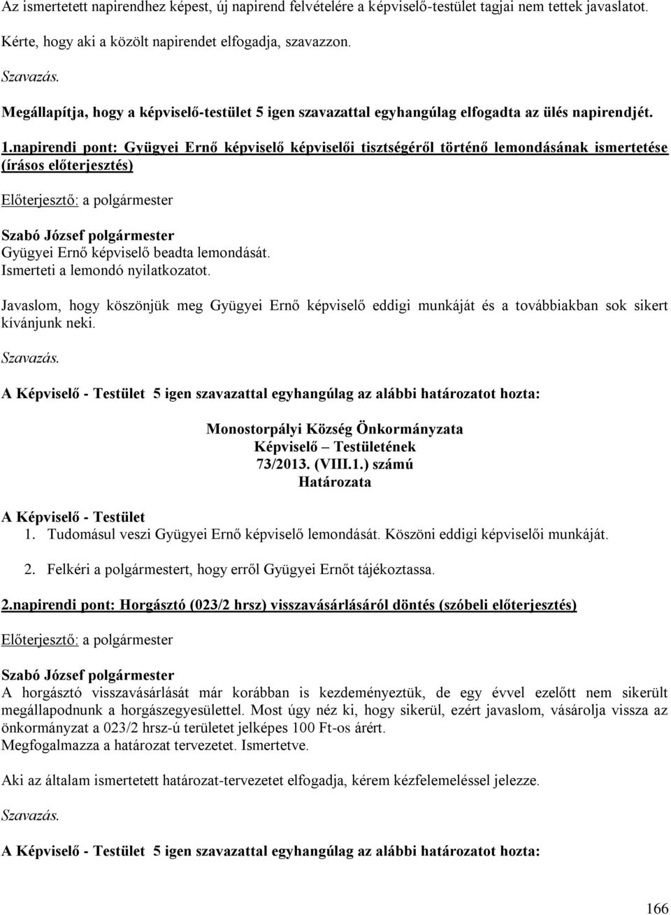 napirendi pont: Gyügyei Ernő képviselő képviselői tisztségéről történő lemondásának ismertetése (írásos előterjesztés) Gyügyei Ernő képviselő beadta lemondását. Ismerteti a lemondó nyilatkozatot.