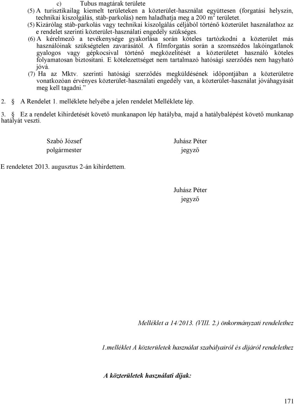 (6) A kérelmező a tevékenysége gyakorlása során köteles tartózkodni a közterület más használóinak szükségtelen zavarásától.