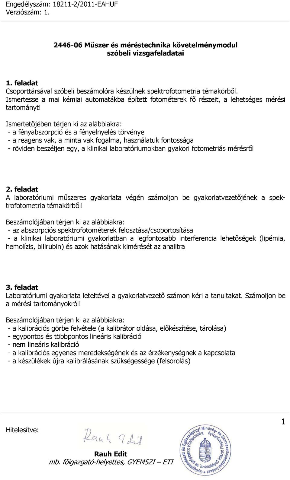 laboratóriumokban gyakori fotometriás mérésről 2. feladat A laboratóriumi műszeres gyakorlata végén számoljon be gyakorlatvezetőjének a spektrofotometria témakörből!