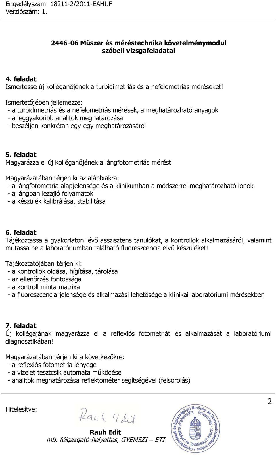 feladat Magyarázza el új kolléganőjének a lángfotometriás mérést!