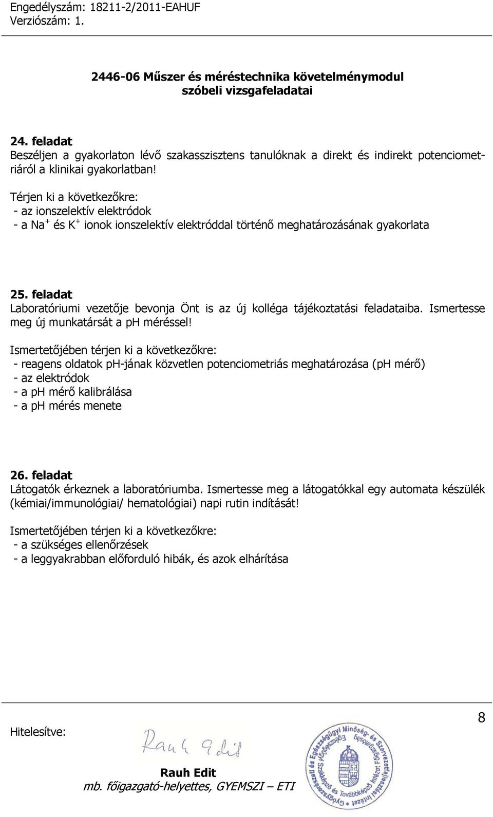 feladat Laboratóriumi vezetője bevonja Önt is az új kolléga tájékoztatási feladataiba. Ismertesse meg új munkatársát a ph méréssel!