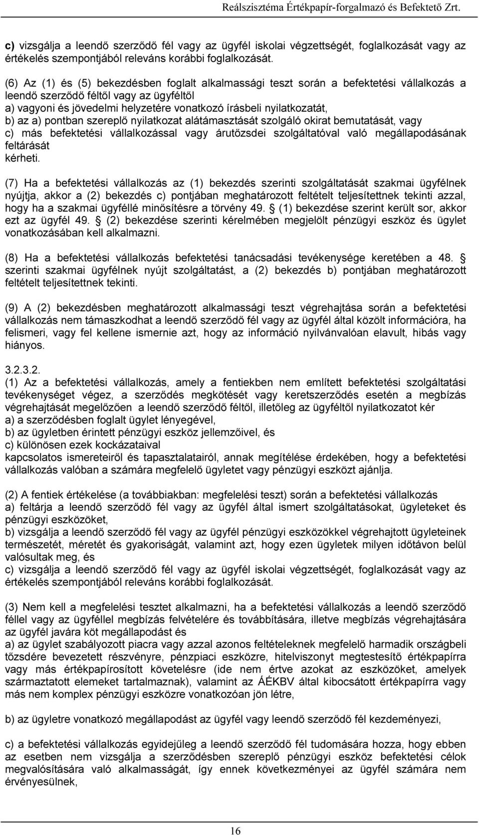 nyilatkozatát, b) az a) pontban szereplő nyilatkozat alátámasztását szolgáló okirat bemutatását, vagy c) más befektetési vállalkozással vagy árutőzsdei szolgáltatóval való megállapodásának feltárását