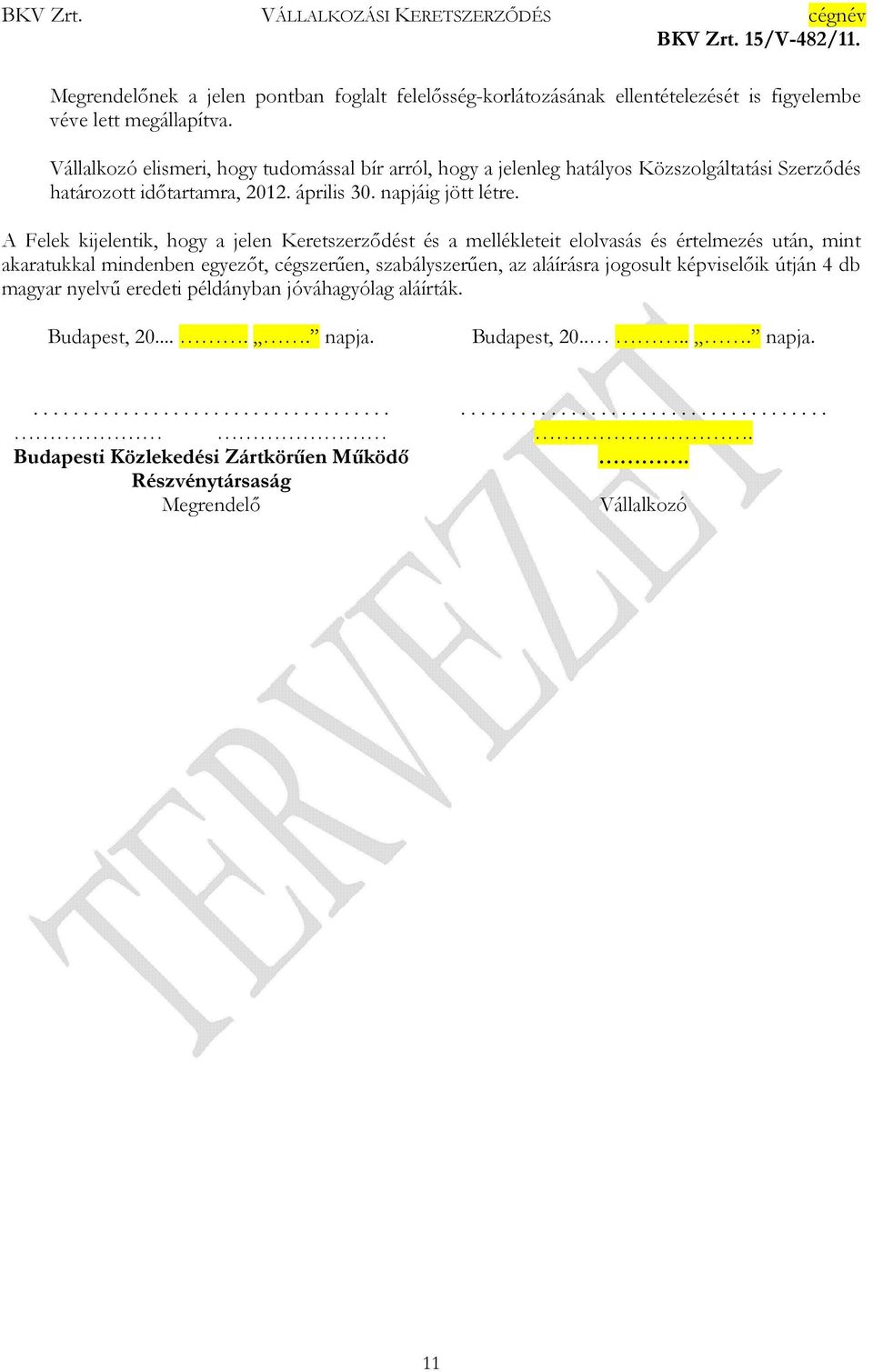 A Felek kijelentik, hogy a jelen Keretszerződést és a mellékleteit elolvasás és értelmezés után, mint akaratukkal mindenben egyezőt, cégszerűen, szabályszerűen, az aláírásra jogosult
