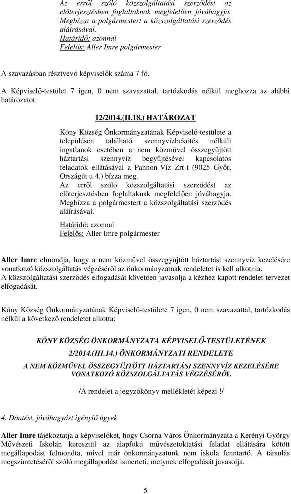 kapcsolatos feladatok ellátásával a Pannon-Víz Zrt-t (9025 Győr, Országút u 4.) bízza meg. Az erről szóló közszolgáltatási szerződést az előterjesztésben foglaltaknak megfelelően jóváhagyja.