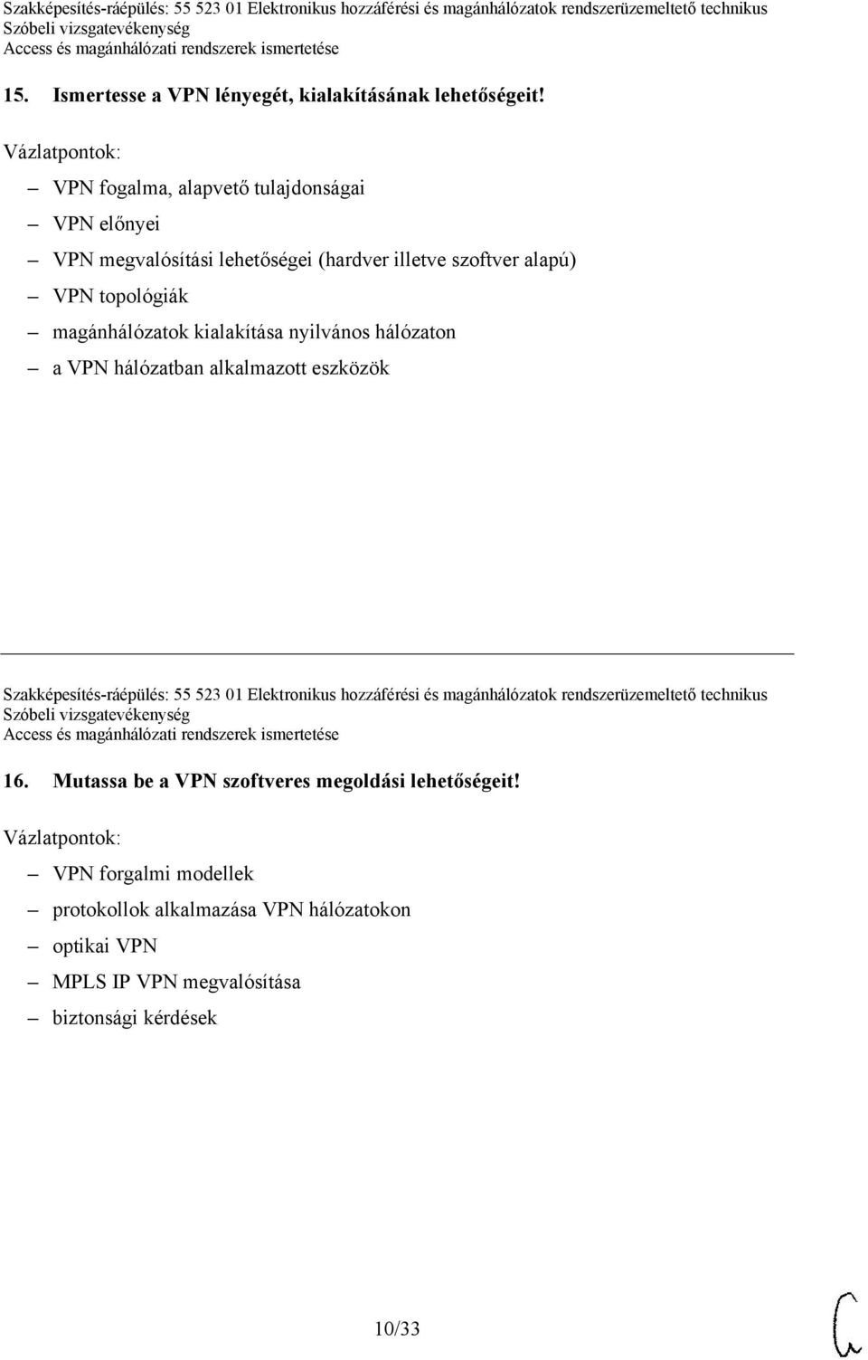 magánhálózatok kialakítása nyilvános hálózaton a VPN hálózatban alkalmazott eszközök Szakképesítés-ráépülés: 55 523 01 Elektronikus