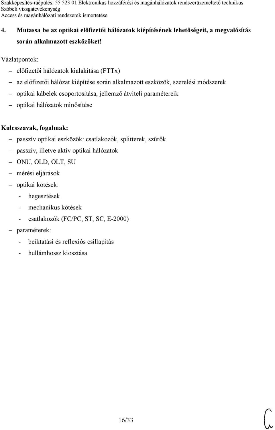 jellemző átviteli paramétereik optikai hálózatok minősítése passzív optikai eszközök: csatlakozók, splitterek, szűrők passzív, illetve aktív optikai hálózatok