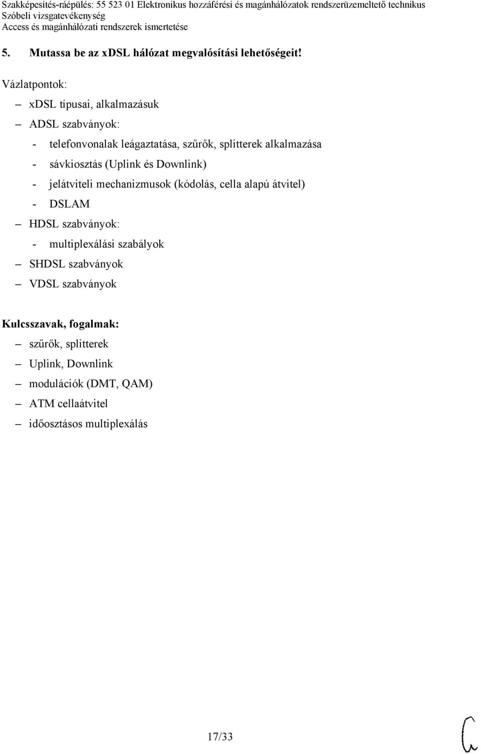 sávkiosztás (Uplink és Downlink) - jelátviteli mechanizmusok (kódolás, cella alapú átvitel) - DSLAM HDSL