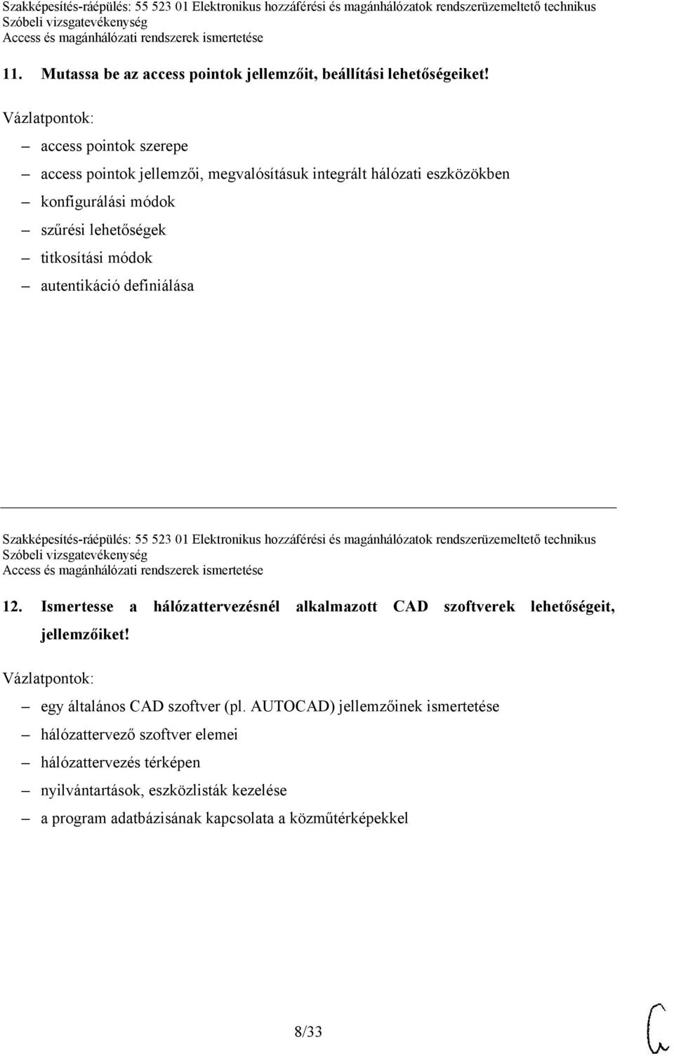 definiálása Szakképesítés-ráépülés: 55 523 01 Elektronikus hozzáférési és magánhálózatok rendszerüzemeltető technikus 12.