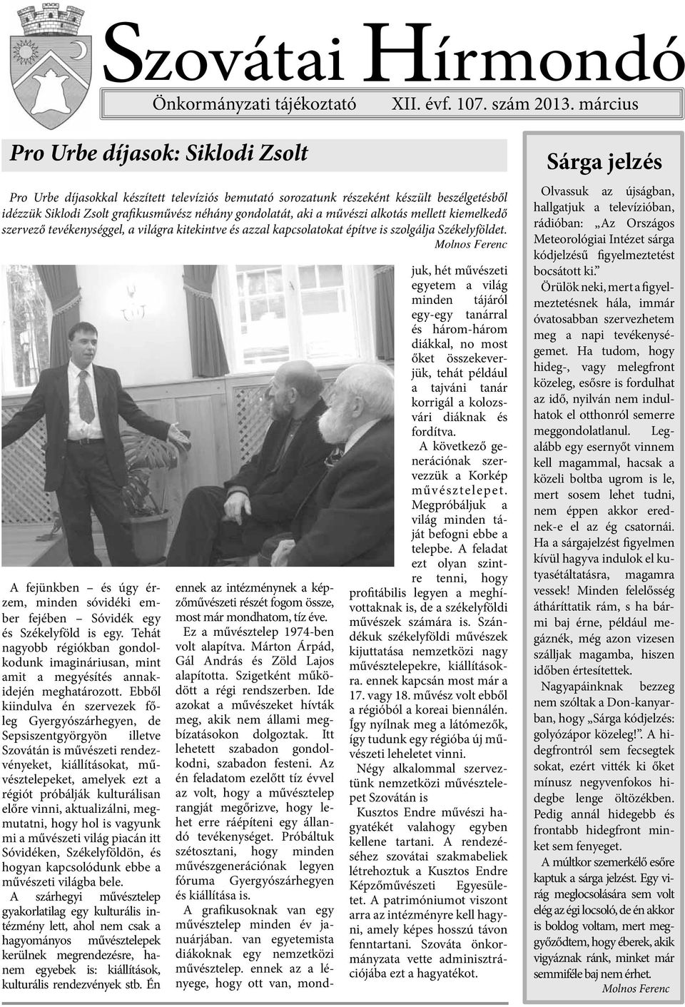 művészi alkotás mellett kiemelkedő sz er vez ő te vékeny s ég g el, a v ilág ra kitekint ve és az z al kapcs olatokat épít ve i s sz olg álj a S z ékely földet.