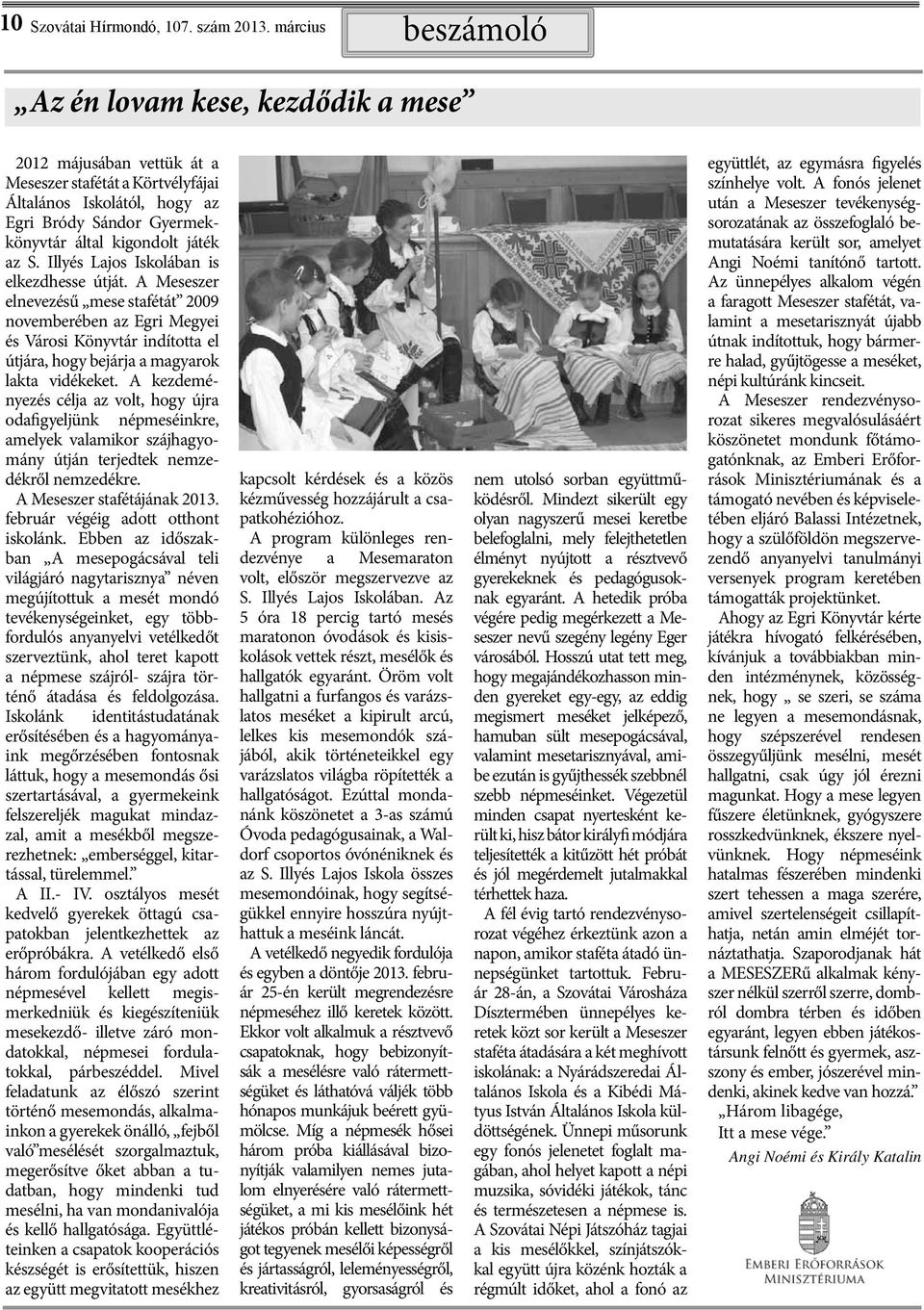 az S. Illyés Lajos Iskolában is elkezdhesse útját. A Meseszer elnevezésű mese stafétát 2009 novemberében az Egri Megyei és Városi Könyvtár indította el útjára, hogy bejárja a magyarok lakta vidékeket.