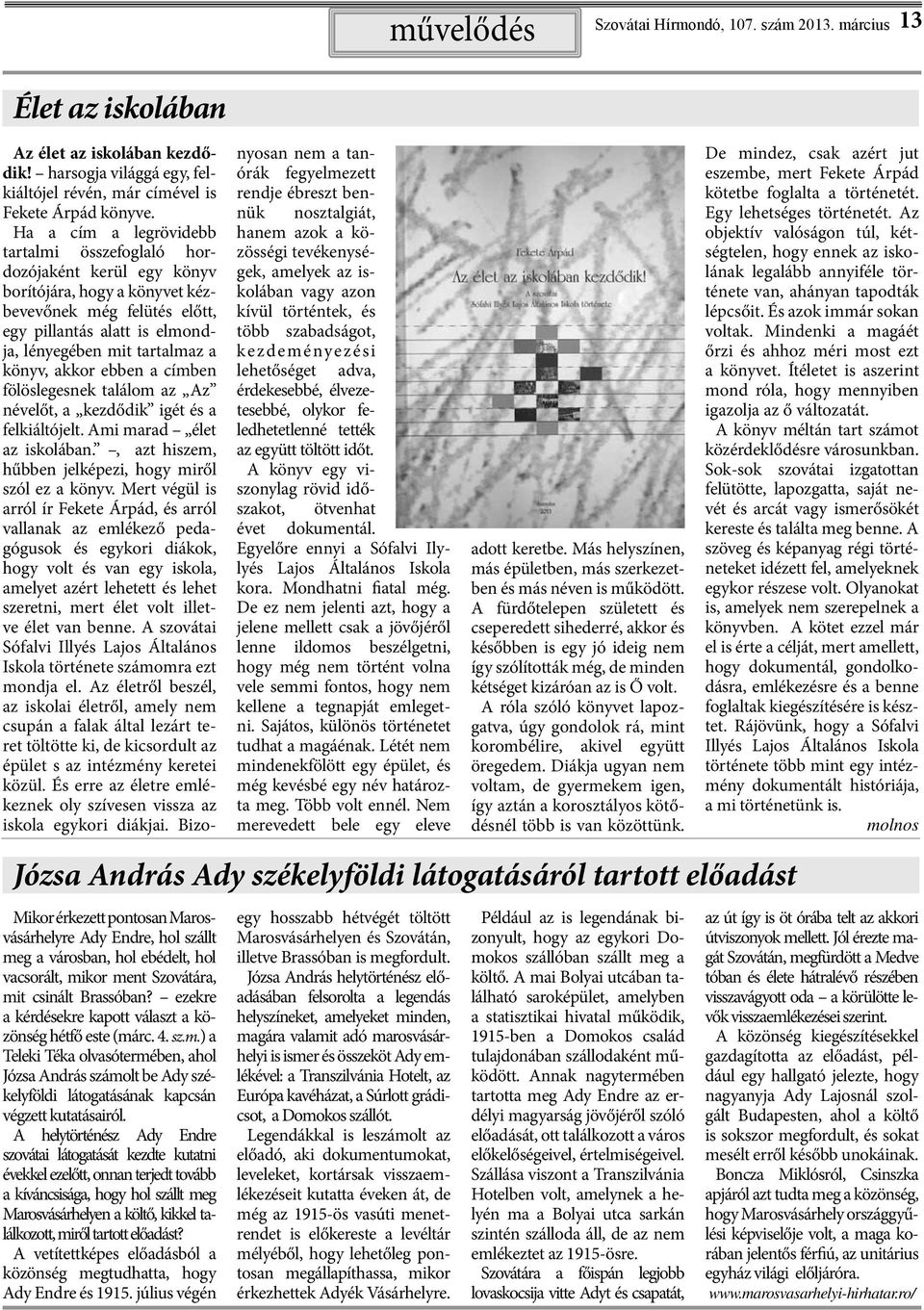 könyv, akkor ebben a címben fölöslegesnek találom az Az névelőt, a kezdődik igét és a felkiáltójelt. Ami marad élet az iskolában., azt hiszem, hűbben jelképezi, hogy miről szól ez a könyv.