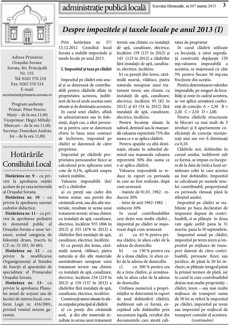 ro Program audienţe Primar: Péter Ferenc: Marţi de la ora 11,00; Viceprimar: Hegyi Mihály: Miercuri de la ora 11,00; Secretar: Domokos András: Joi de la ora 11,00; Hotărârile Consiliului Local