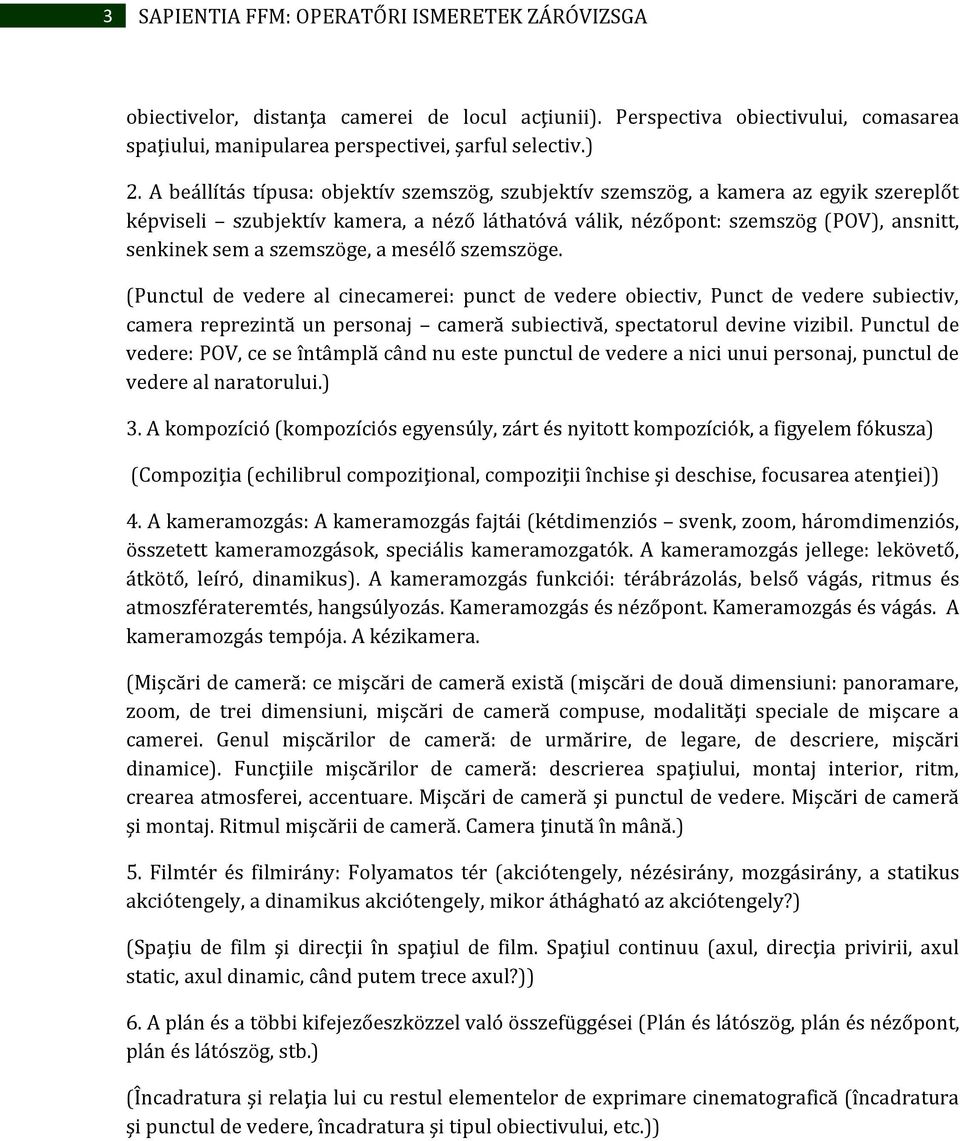 szemszöge, a mesélő szemszöge. (Punctul de vedere al cinecamerei: punct de vedere obiectiv, Punct de vedere subiectiv, camera reprezintă un personaj cameră subiectivă, spectatorul devine vizibil.